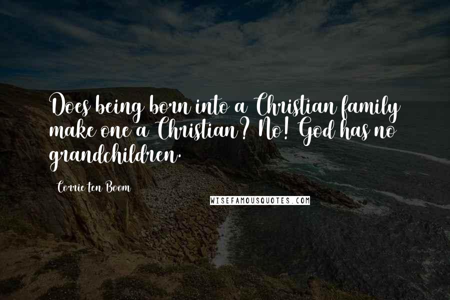Corrie Ten Boom Quotes: Does being born into a Christian family make one a Christian? No! God has no grandchildren.