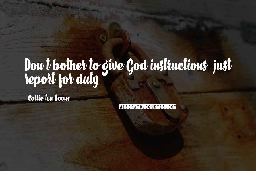 Corrie Ten Boom Quotes: Don't bother to give God instructions; just report for duty.