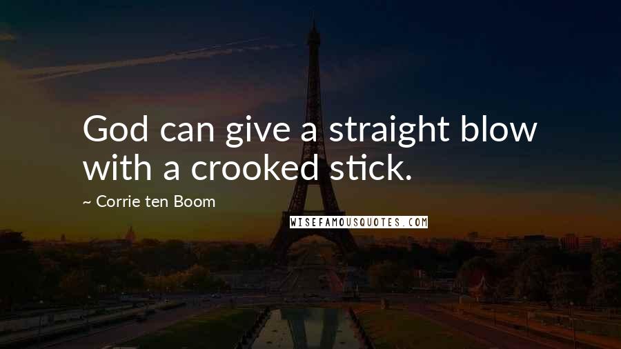 Corrie Ten Boom Quotes: God can give a straight blow with a crooked stick.