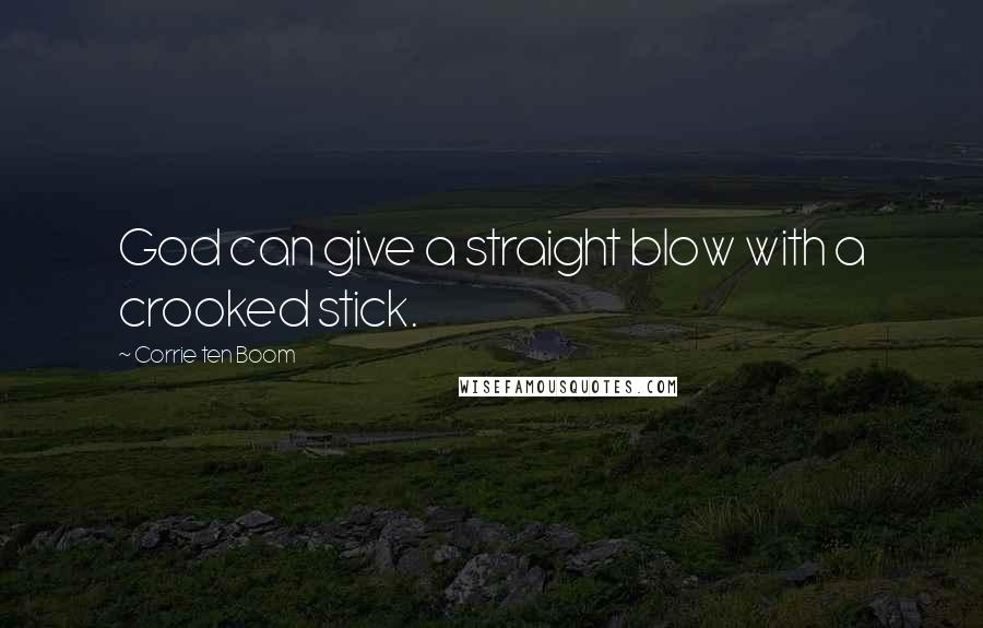 Corrie Ten Boom Quotes: God can give a straight blow with a crooked stick.