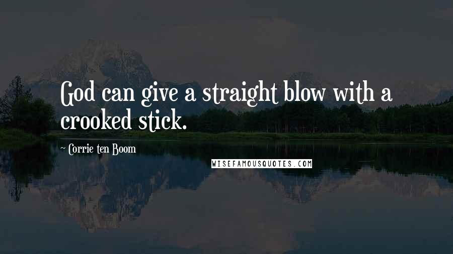 Corrie Ten Boom Quotes: God can give a straight blow with a crooked stick.