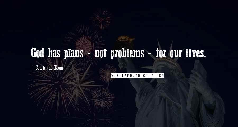 Corrie Ten Boom Quotes: God has plans - not problems - for our lives.