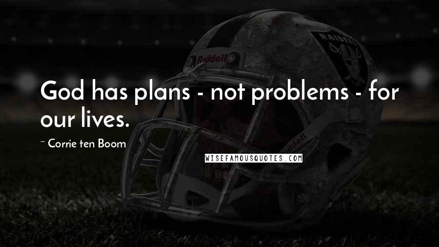 Corrie Ten Boom Quotes: God has plans - not problems - for our lives.