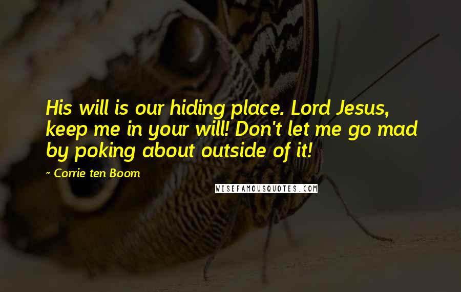 Corrie Ten Boom Quotes: His will is our hiding place. Lord Jesus, keep me in your will! Don't let me go mad by poking about outside of it!