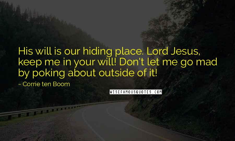 Corrie Ten Boom Quotes: His will is our hiding place. Lord Jesus, keep me in your will! Don't let me go mad by poking about outside of it!