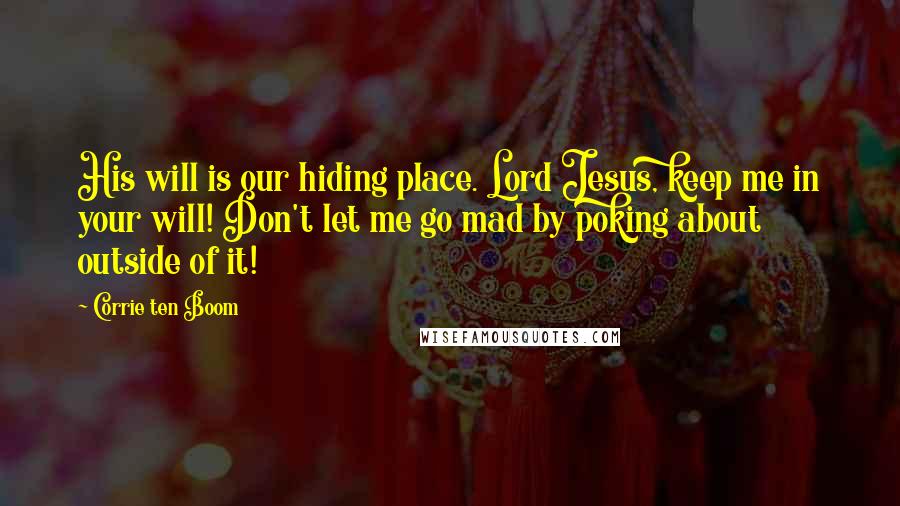 Corrie Ten Boom Quotes: His will is our hiding place. Lord Jesus, keep me in your will! Don't let me go mad by poking about outside of it!