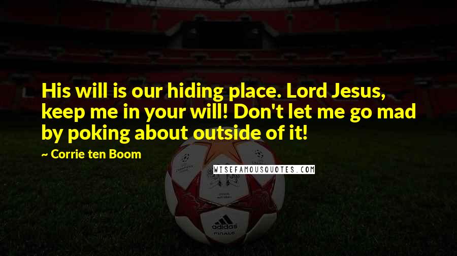 Corrie Ten Boom Quotes: His will is our hiding place. Lord Jesus, keep me in your will! Don't let me go mad by poking about outside of it!