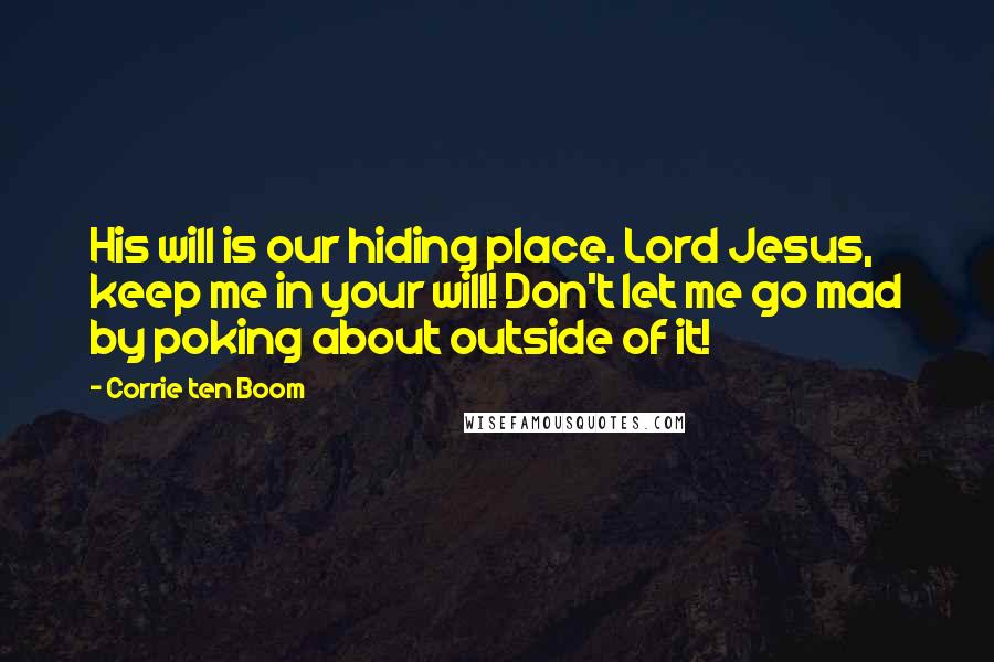 Corrie Ten Boom Quotes: His will is our hiding place. Lord Jesus, keep me in your will! Don't let me go mad by poking about outside of it!