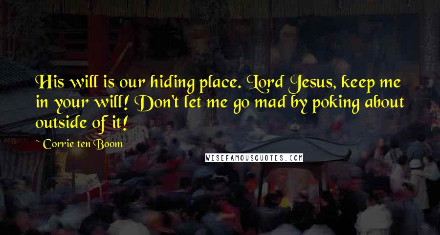 Corrie Ten Boom Quotes: His will is our hiding place. Lord Jesus, keep me in your will! Don't let me go mad by poking about outside of it!