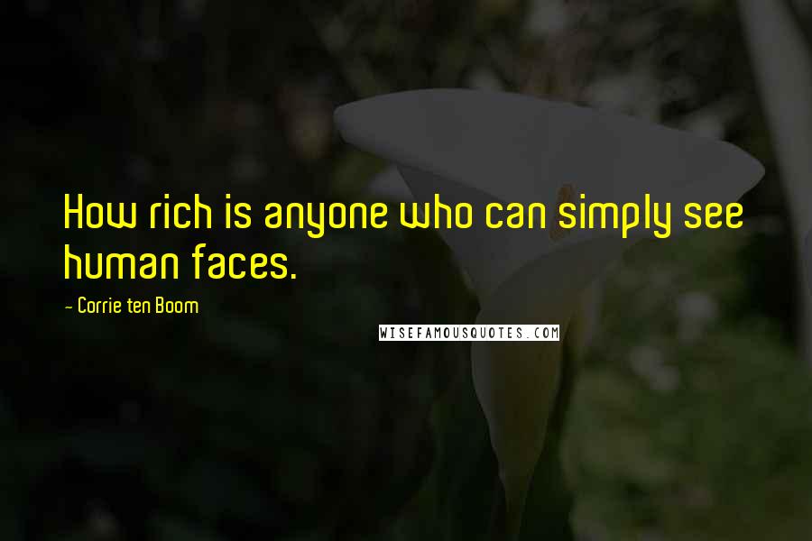 Corrie Ten Boom Quotes: How rich is anyone who can simply see human faces.