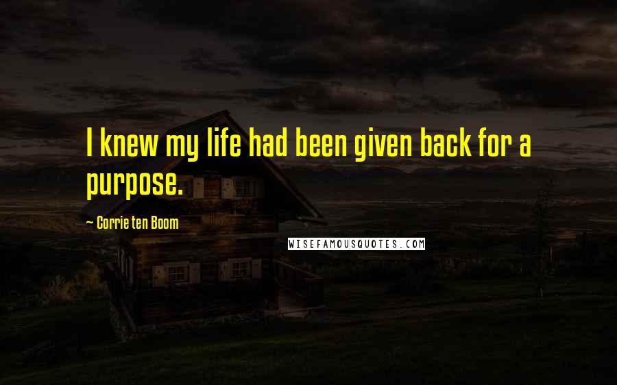 Corrie Ten Boom Quotes: I knew my life had been given back for a purpose.