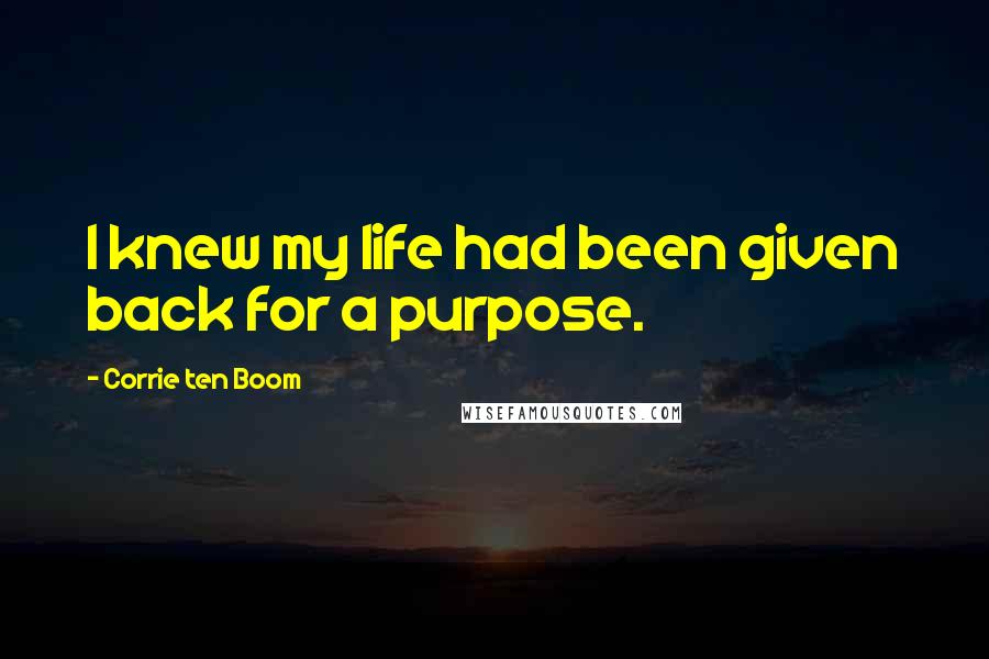 Corrie Ten Boom Quotes: I knew my life had been given back for a purpose.