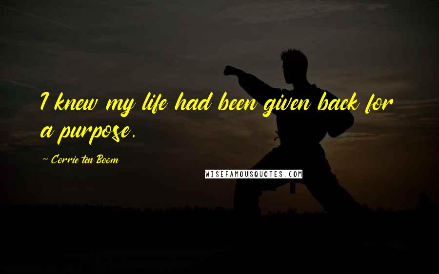 Corrie Ten Boom Quotes: I knew my life had been given back for a purpose.