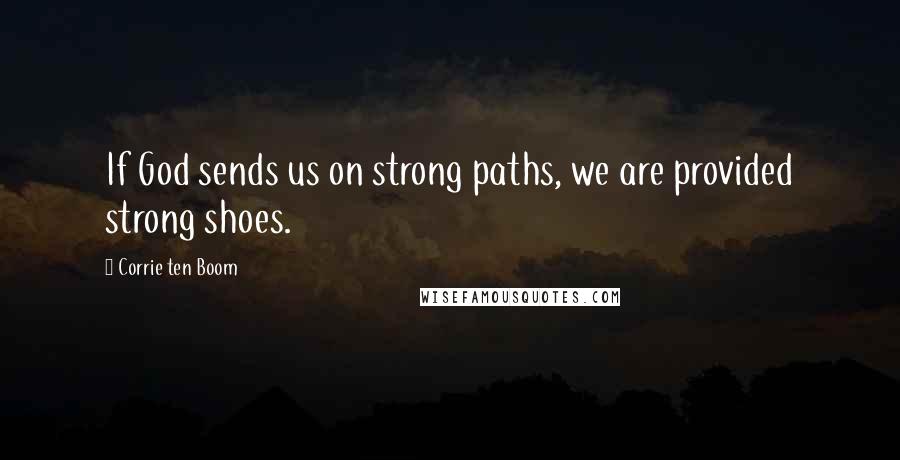 Corrie Ten Boom Quotes: If God sends us on strong paths, we are provided strong shoes.