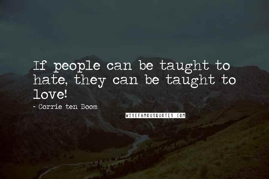 Corrie Ten Boom Quotes: If people can be taught to hate, they can be taught to love!