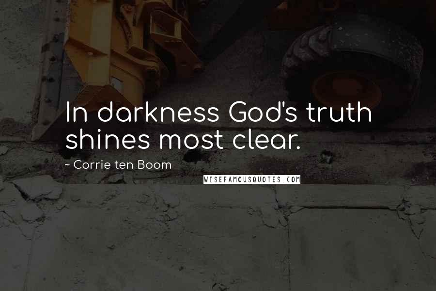 Corrie Ten Boom Quotes: In darkness God's truth shines most clear.