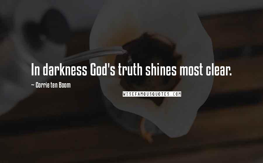 Corrie Ten Boom Quotes: In darkness God's truth shines most clear.
