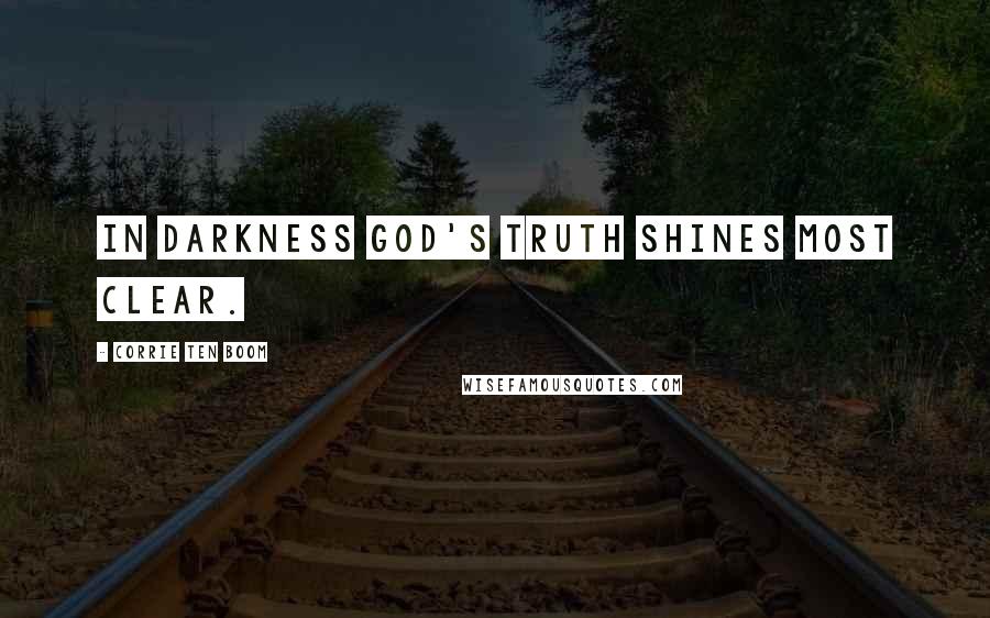 Corrie Ten Boom Quotes: In darkness God's truth shines most clear.