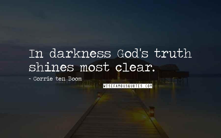 Corrie Ten Boom Quotes: In darkness God's truth shines most clear.