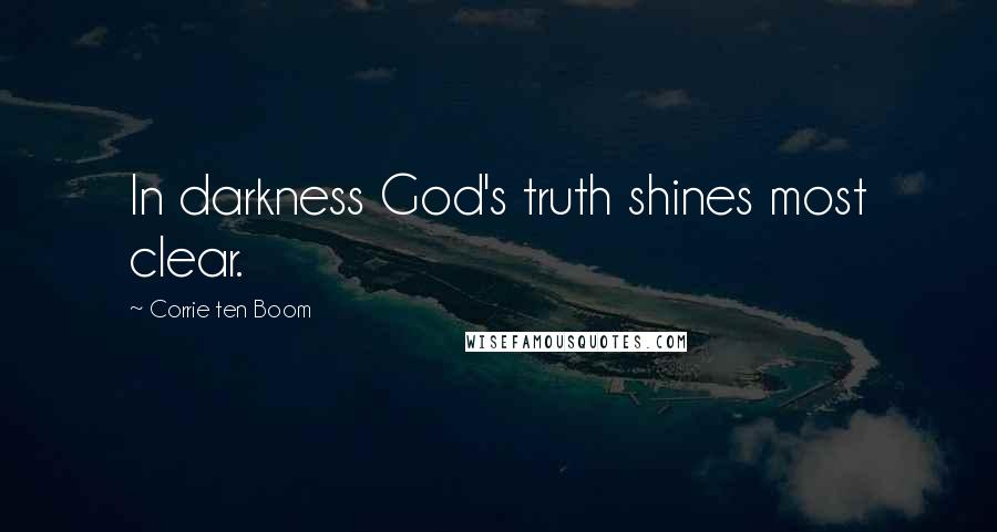 Corrie Ten Boom Quotes: In darkness God's truth shines most clear.