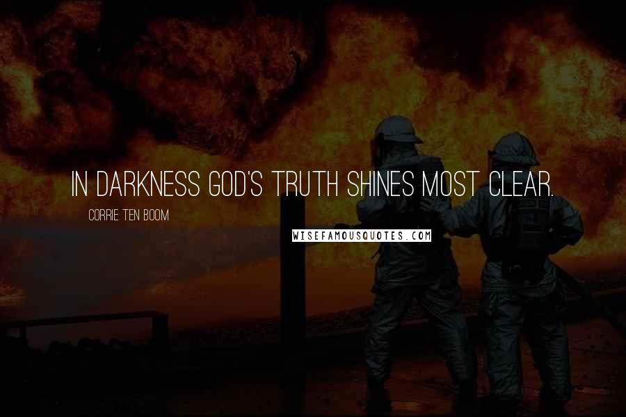 Corrie Ten Boom Quotes: In darkness God's truth shines most clear.