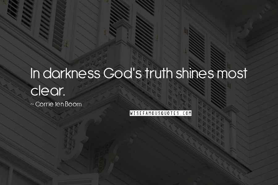Corrie Ten Boom Quotes: In darkness God's truth shines most clear.
