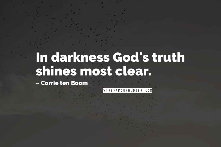 Corrie Ten Boom Quotes: In darkness God's truth shines most clear.