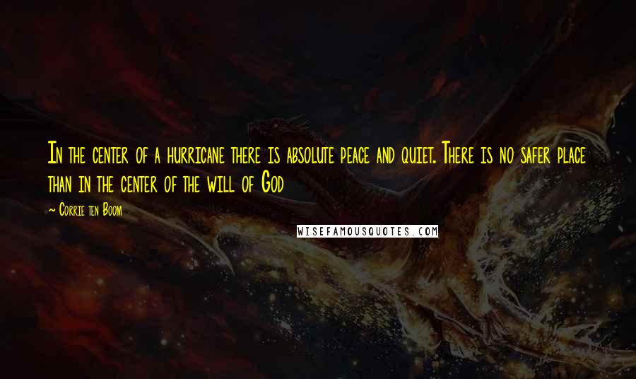 Corrie Ten Boom Quotes: In the center of a hurricane there is absolute peace and quiet. There is no safer place than in the center of the will of God
