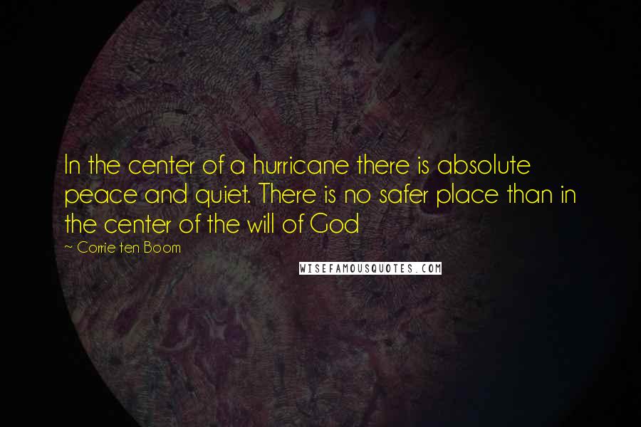 Corrie Ten Boom Quotes: In the center of a hurricane there is absolute peace and quiet. There is no safer place than in the center of the will of God