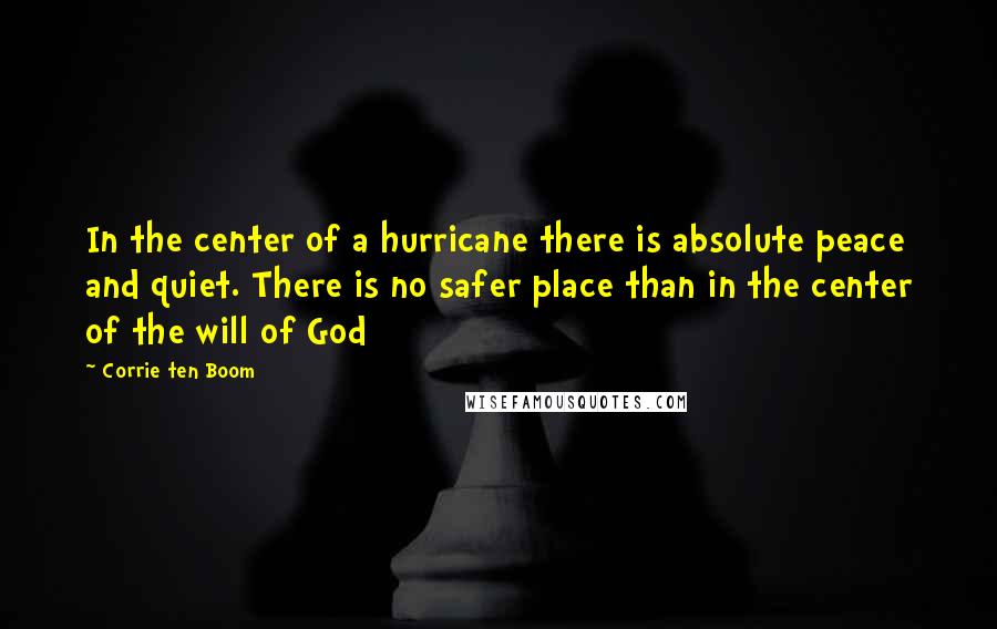 Corrie Ten Boom Quotes: In the center of a hurricane there is absolute peace and quiet. There is no safer place than in the center of the will of God