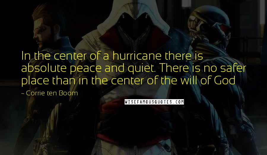 Corrie Ten Boom Quotes: In the center of a hurricane there is absolute peace and quiet. There is no safer place than in the center of the will of God