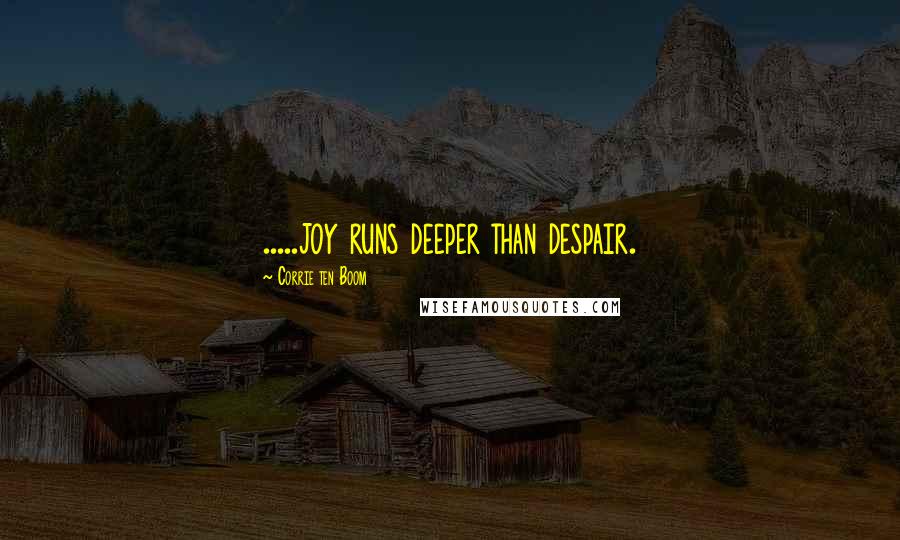 Corrie Ten Boom Quotes: .....joy runs deeper than despair.