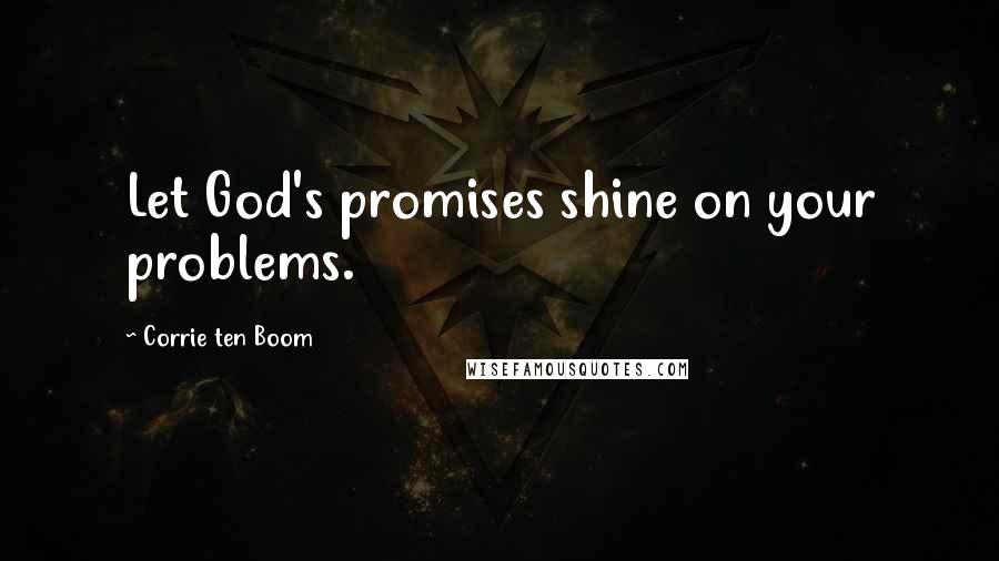 Corrie Ten Boom Quotes: Let God's promises shine on your problems.