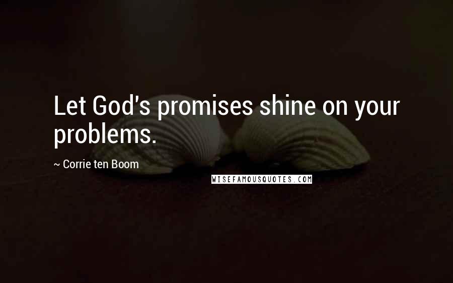 Corrie Ten Boom Quotes: Let God's promises shine on your problems.