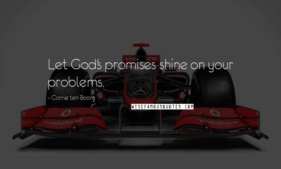 Corrie Ten Boom Quotes: Let God's promises shine on your problems.