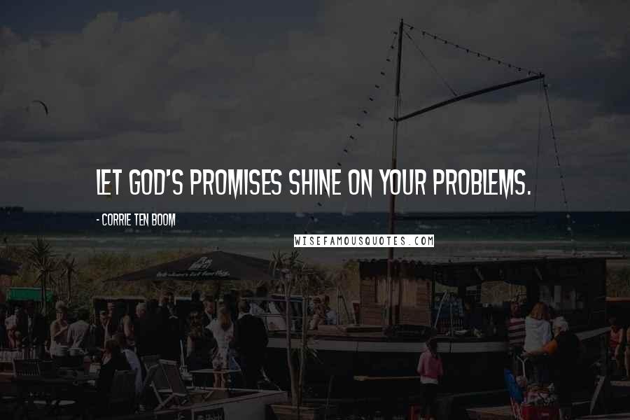 Corrie Ten Boom Quotes: Let God's promises shine on your problems.