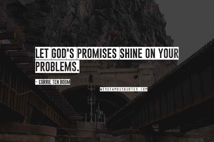 Corrie Ten Boom Quotes: Let God's promises shine on your problems.