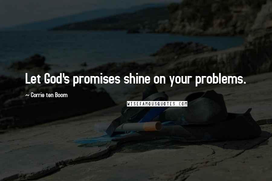 Corrie Ten Boom Quotes: Let God's promises shine on your problems.