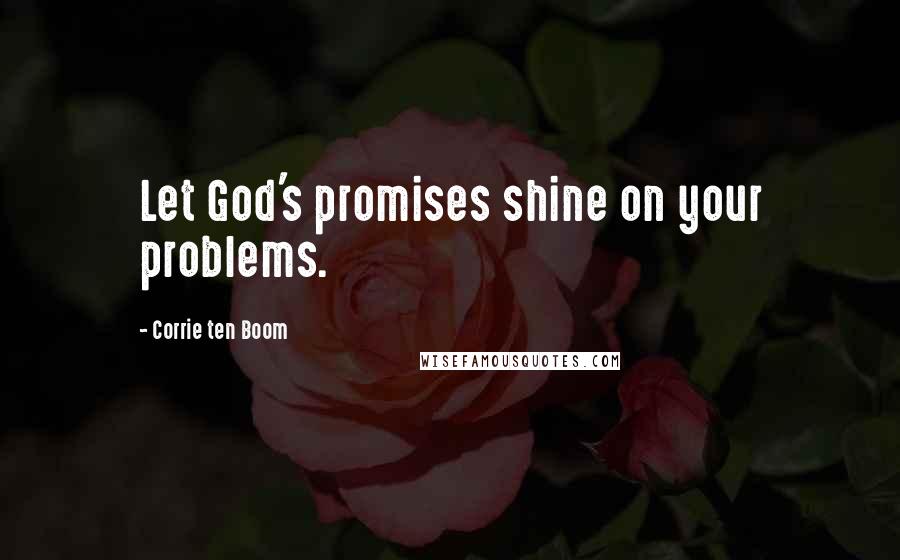 Corrie Ten Boom Quotes: Let God's promises shine on your problems.