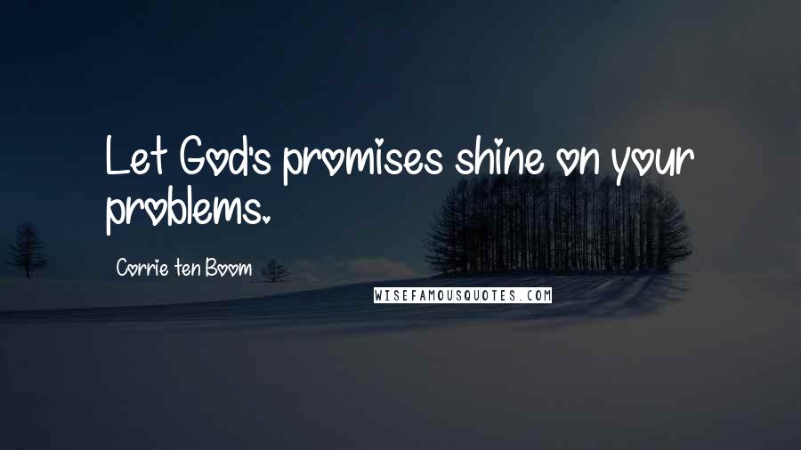 Corrie Ten Boom Quotes: Let God's promises shine on your problems.