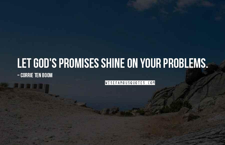 Corrie Ten Boom Quotes: Let God's promises shine on your problems.