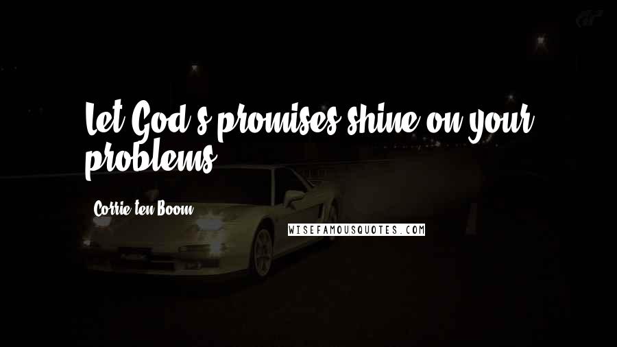 Corrie Ten Boom Quotes: Let God's promises shine on your problems.