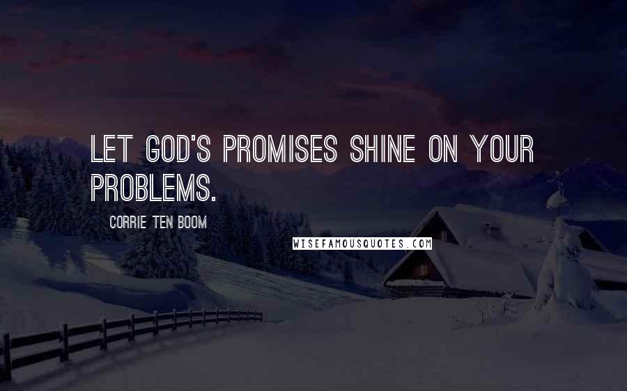 Corrie Ten Boom Quotes: Let God's promises shine on your problems.