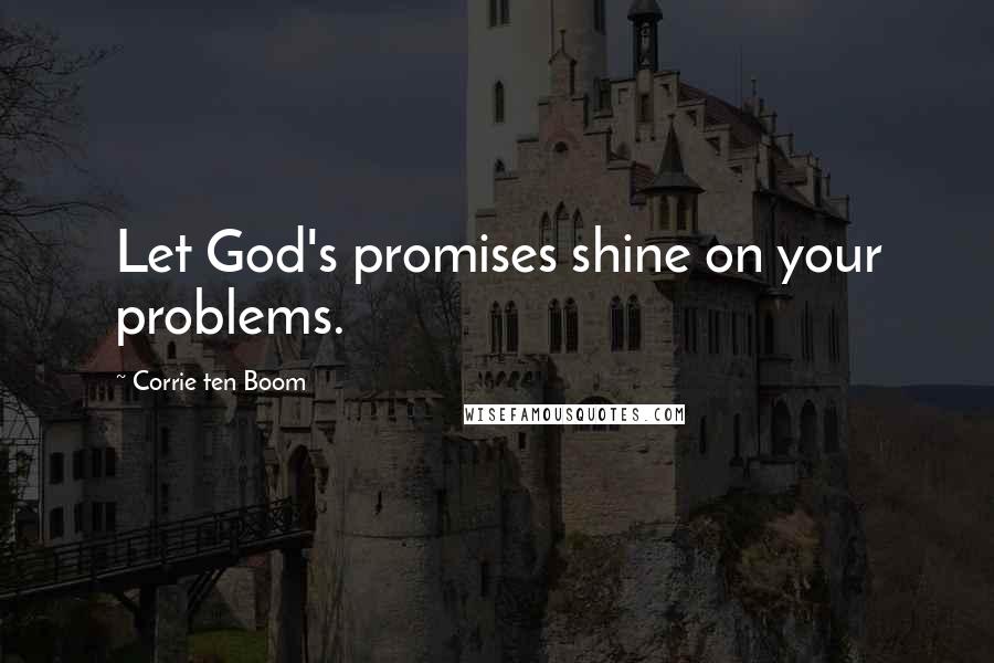 Corrie Ten Boom Quotes: Let God's promises shine on your problems.