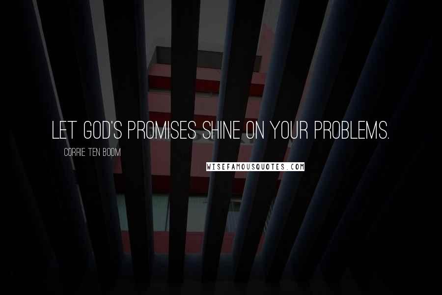 Corrie Ten Boom Quotes: Let God's promises shine on your problems.