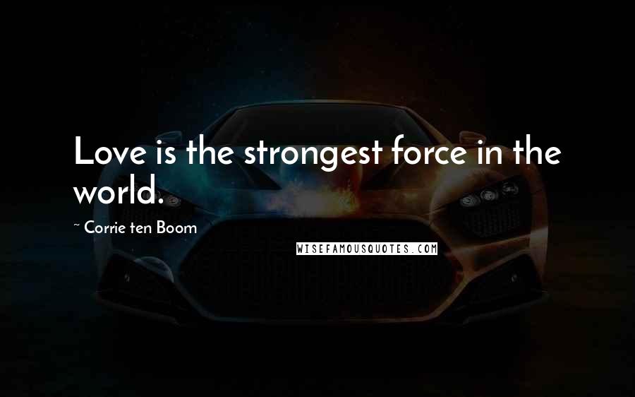 Corrie Ten Boom Quotes: Love is the strongest force in the world.