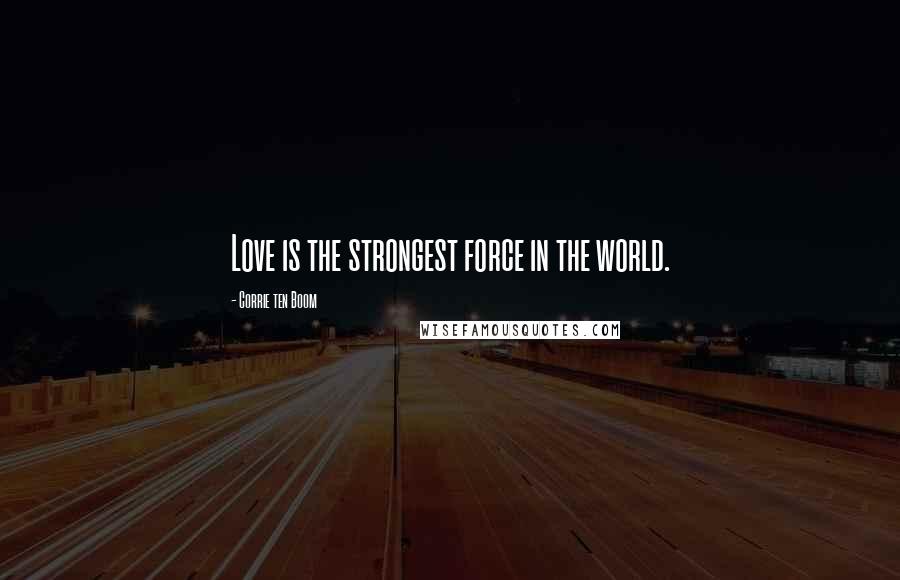 Corrie Ten Boom Quotes: Love is the strongest force in the world.