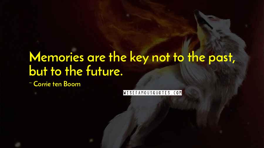 Corrie Ten Boom Quotes: Memories are the key not to the past, but to the future.