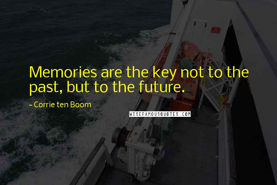 Corrie Ten Boom Quotes: Memories are the key not to the past, but to the future.