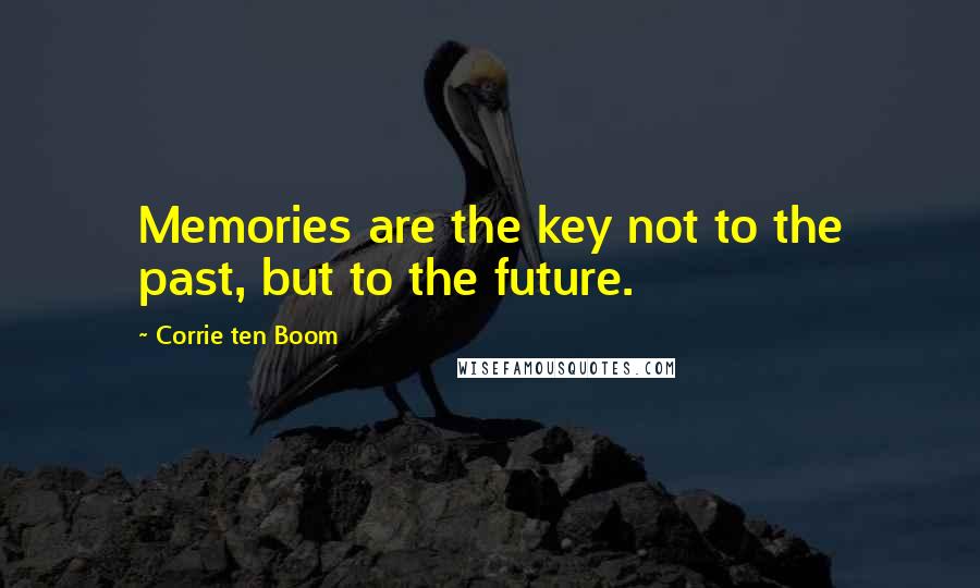 Corrie Ten Boom Quotes: Memories are the key not to the past, but to the future.